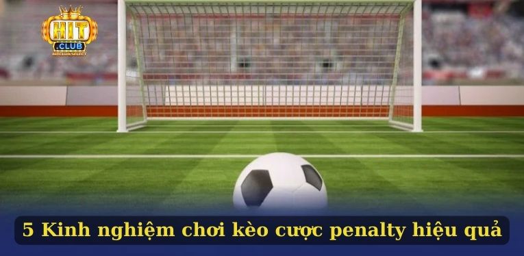5 Kinh nghiệm chơi kèo cược penalty hiệu quả