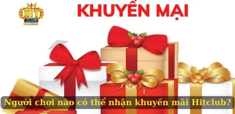 Người chơi nào có thể nhận khuyến mãi Hitclub?